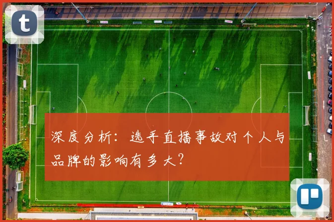 深度分析：选手直播事故对个人与品牌的影响有多大？