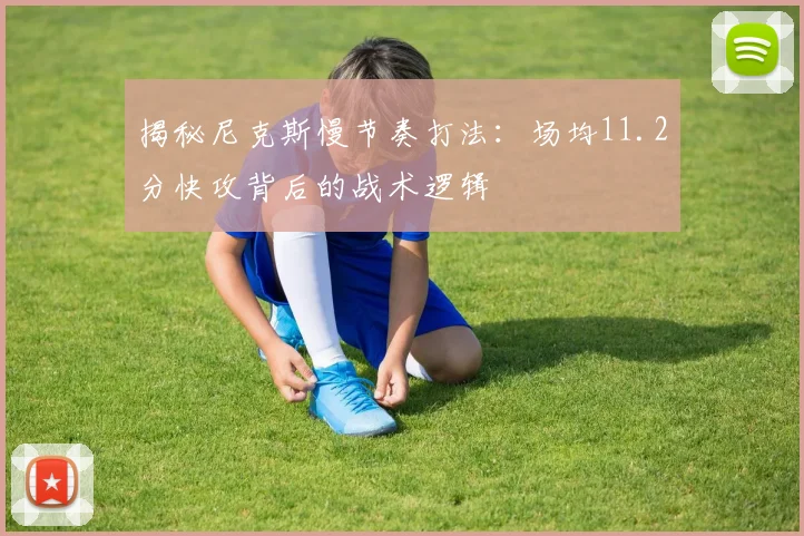 揭秘尼克斯慢节奏打法：场均11.2分快攻背后的战术逻辑