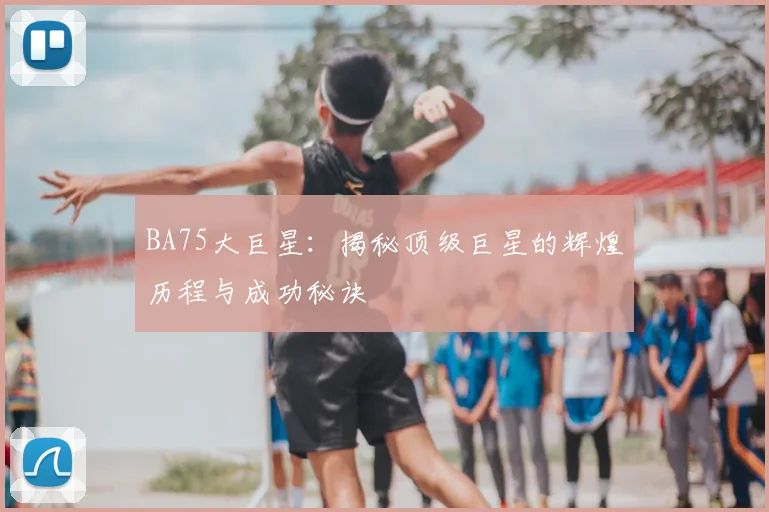 BA75大巨星：揭秘顶级巨星的辉煌历程与成功秘诀